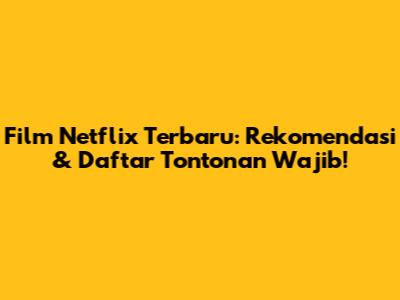 Film Netflix Terbaru: Rekomendasi & Daftar Tontonan Wajib!