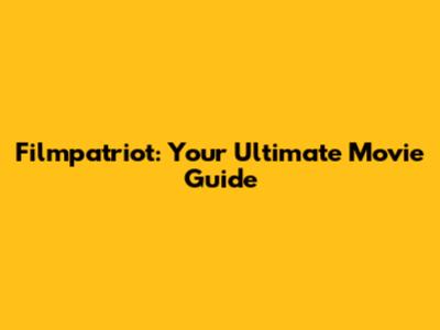 Filmpatriot: Your Ultimate Movie Guide
