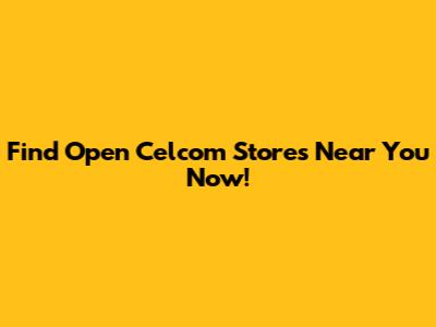 Find Open Celcom Stores Near You Now!