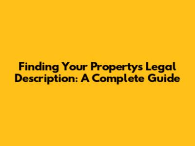 Finding Your Property's Legal Description: A Complete Guide