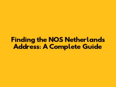 Finding the NOS Netherlands Address: A Complete Guide