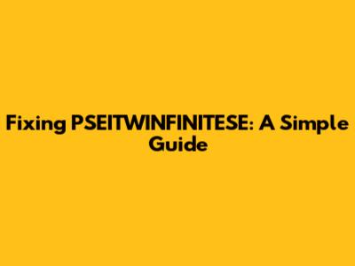 Fixing PSEITWINFINITESE: A Simple Guide