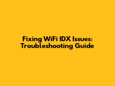 Fixing WiFi IDX Issues: Troubleshooting Guide