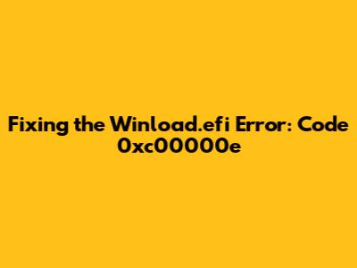 Fixing the Winload.efi Error: Code 0xc00000e