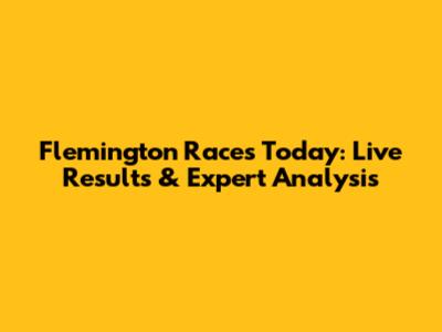 Flemington Races Today: Live Results & Expert Analysis
