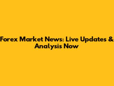 Forex Market News: Live Updates & Analysis Now