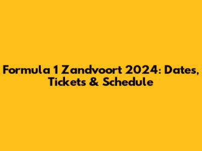 Formula 1 Zandvoort 2024: Dates, Tickets & Schedule