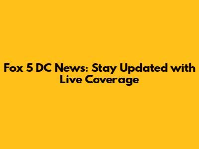 Fox 5 DC News: Stay Updated with Live Coverage