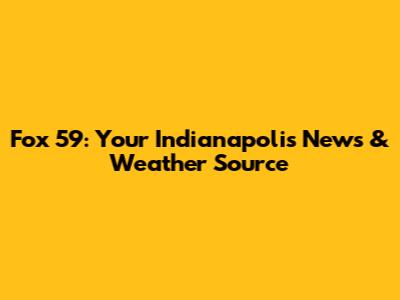 Fox 59: Your Indianapolis News & Weather Source