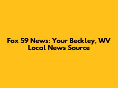 Fox 59 News: Your Beckley, WV Local News Source