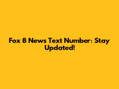 Fox 8 News Text Number: Stay Updated!