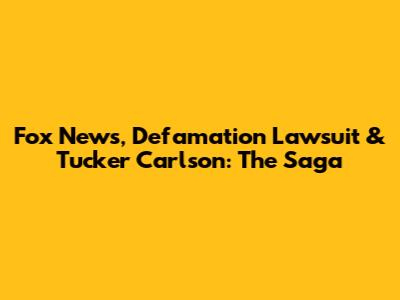 Fox News, Defamation Lawsuit & Tucker Carlson: The Saga