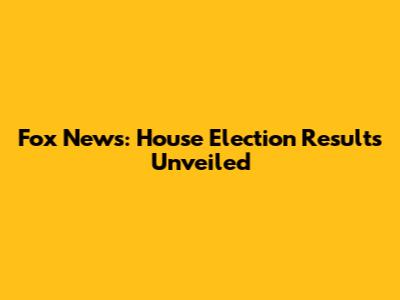 Fox News: House Election Results Unveiled