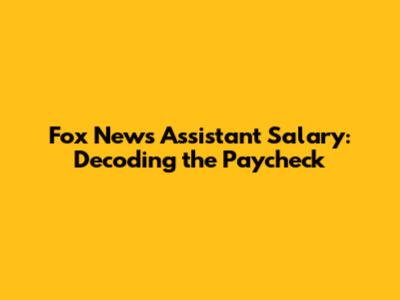 Fox News Assistant Salary: Decoding the Paycheck