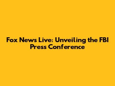 Fox News Live: Unveiling the FBI Press Conference