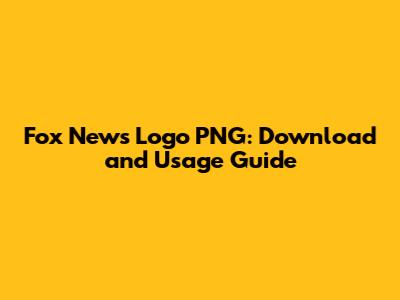 Fox News Logo PNG: Download and Usage Guide