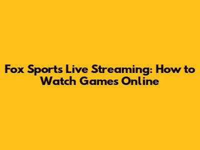 Fox Sports Live Streaming: How to Watch Games Online