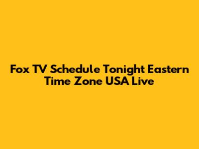 Fox TV Schedule Tonight Eastern Time Zone USA Live