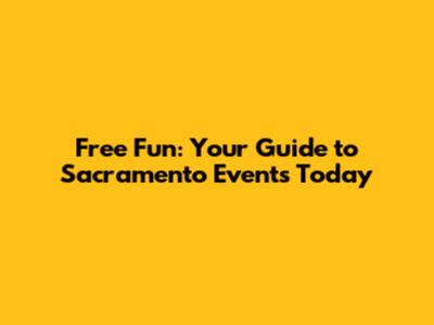 Free Fun: Your Guide to Sacramento Events Today