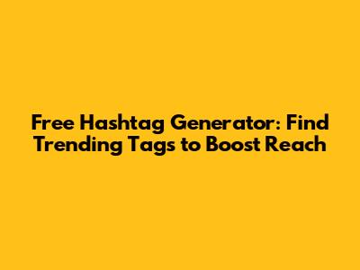 Free Hashtag Generator: Find Trending Tags to Boost Reach