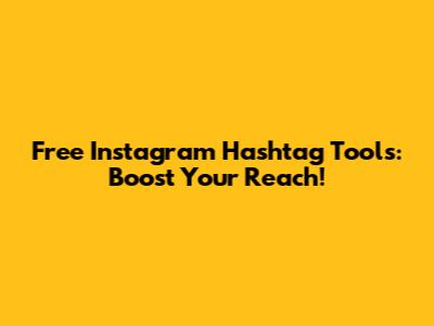 Free Instagram Hashtag Tools: Boost Your Reach!
