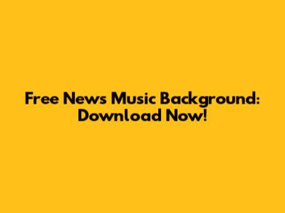 Free News Music Background: Download Now!