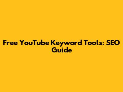 Free YouTube Keyword Tools: SEO Guide