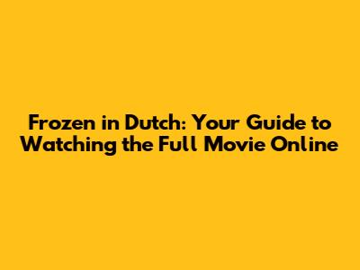 Frozen in Dutch: Your Guide to Watching the Full Movie Online
