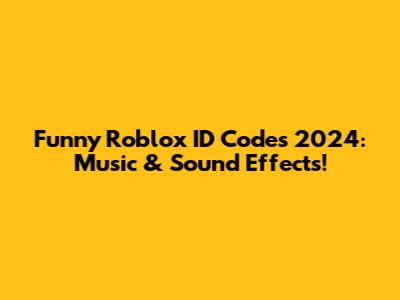 Funny Roblox ID Codes 2024: Music & Sound Effects!