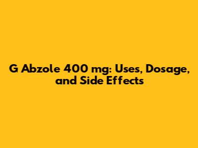 G Abzole 400 mg: Uses, Dosage, and Side Effects