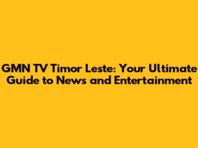 GMN TV Timor Leste: Your Ultimate Guide to News and Entertainment
