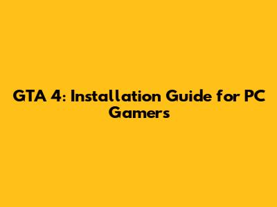 GTA 4: Installation Guide for PC Gamers