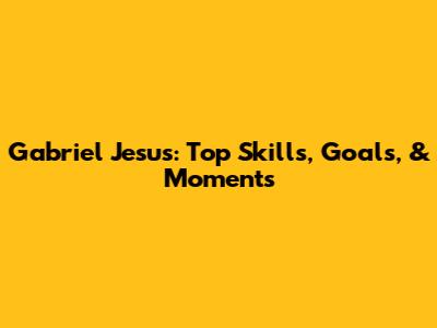 Gabriel Jesus: Top Skills, Goals, & Moments