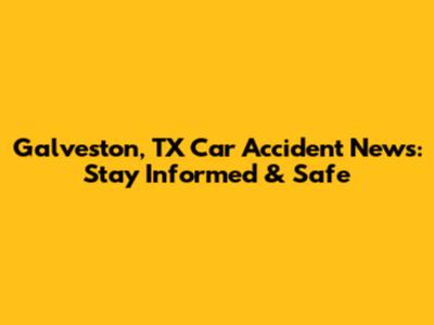 Galveston, TX Car Accident News: Stay Informed & Safe