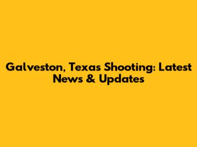 Galveston, Texas Shooting: Latest News & Updates