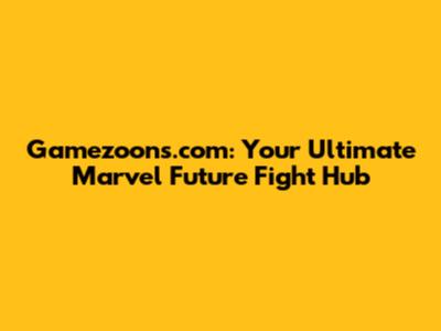 Gamezoons.com: Your Ultimate Marvel Future Fight Hub
