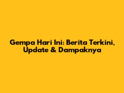 Gempa Hari Ini: Berita Terkini, Update & Dampaknya