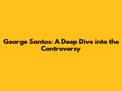 George Santos: A Deep Dive into the Controversy
