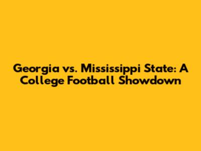 Georgia vs. Mississippi State: A College Football Showdown