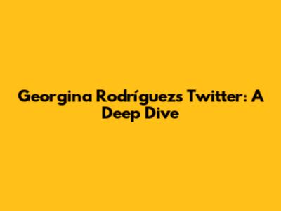 Georgina Rodríguez's Twitter: A Deep Dive