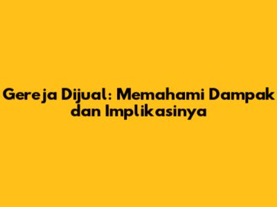 Gereja Dijual: Memahami Dampak dan Implikasinya
