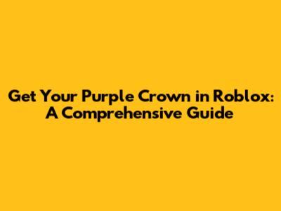 Get Your Purple Crown in Roblox: A Comprehensive Guide