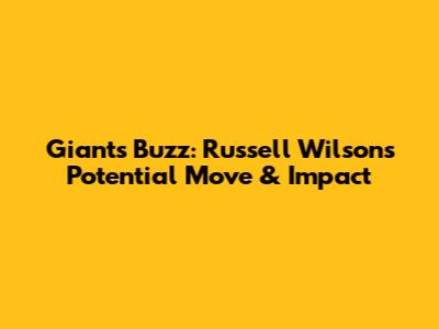 Giants Buzz: Russell Wilson's Potential Move & Impact