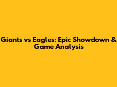 Giants vs Eagles: Epic Showdown & Game Analysis