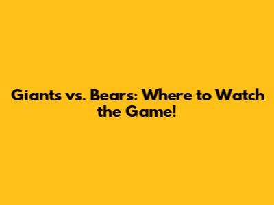 Giants vs. Bears: Where to Watch the Game!