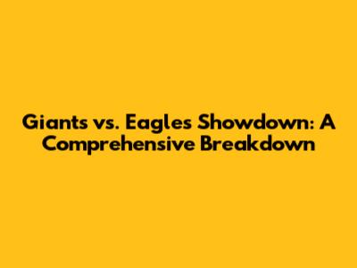 Giants vs. Eagles Showdown: A Comprehensive Breakdown