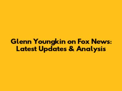 Glenn Youngkin on Fox News: Latest Updates & Analysis