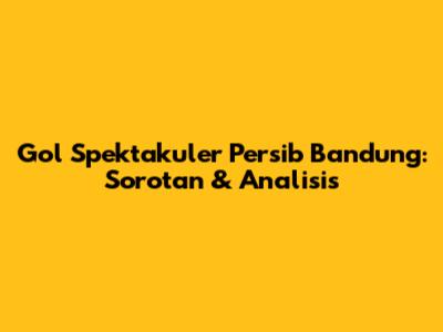 Gol Spektakuler Persib Bandung: Sorotan & Analisis