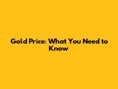 Gold Price: What You Need to Know