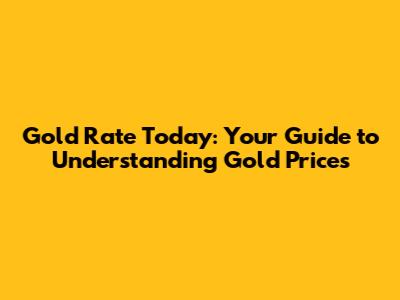 Gold Rate Today: Your Guide to Understanding Gold Prices